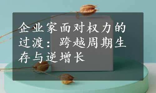 企业家面对权力的过渡：跨越周期生存与逆增长