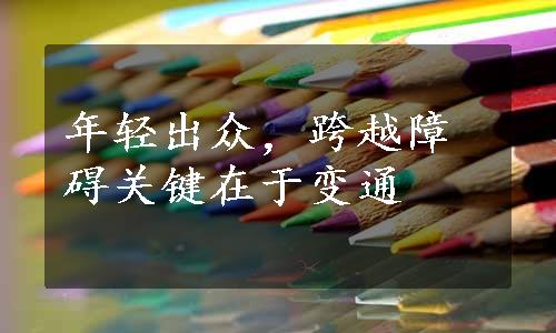 年轻出众，跨越障碍关键在于变通