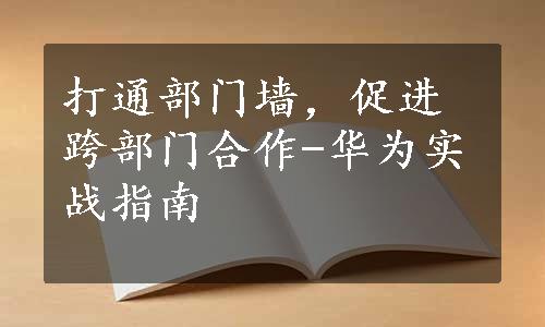 打通部门墙，促进跨部门合作-华为实战指南