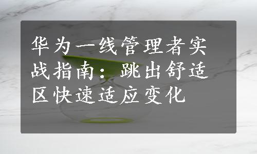 华为一线管理者实战指南：跳出舒适区快速适应变化