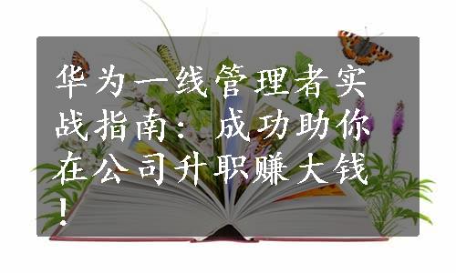 华为一线管理者实战指南: 成功助你在公司升职赚大钱！