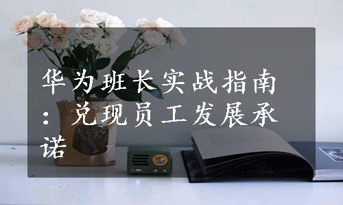 华为班长实战指南：兑现员工发展承诺