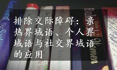 排除交际障碍：亲热界域语、个人界域语与社交界域语的应用