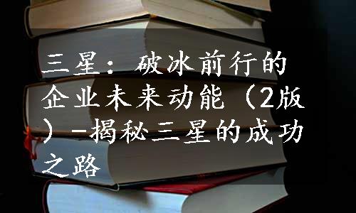 三星：破冰前行的企业未来动能（2版）-揭秘三星的成功之路