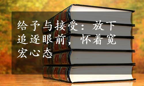 给予与接受：放下追逐眼前，怀着宽宏心态