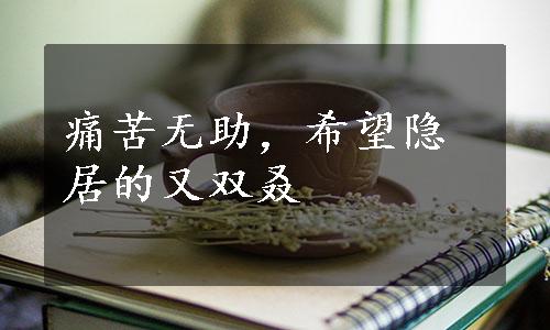 痛苦无助，希望隐居的又双叒