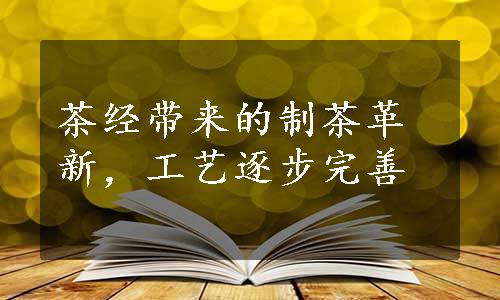 茶经带来的制茶革新，工艺逐步完善