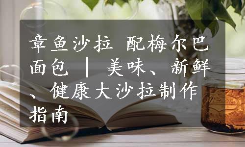 章鱼沙拉 配梅尔巴面包 | 美味、新鲜、健康大沙拉制作指南