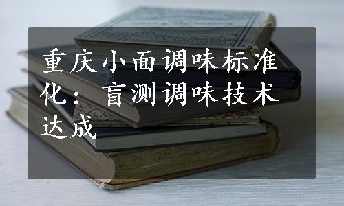 重庆小面调味标准化：盲测调味技术达成