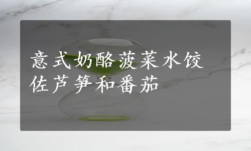 意式奶酪菠菜水饺佐芦笋和番茄