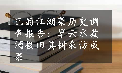 巴蜀江湖菜历史调查报告：翠云水煮酒楼田其树采访成果