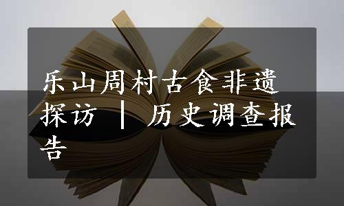 乐山周村古食非遗探访 | 历史调查报告