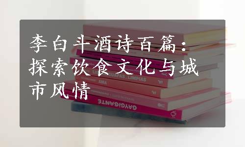 李白斗酒诗百篇：探索饮食文化与城市风情