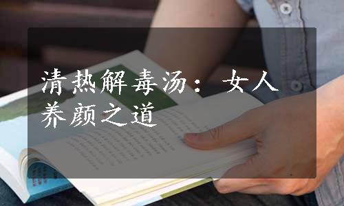 清热解毒汤：女人养颜之道