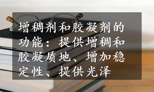 增稠剂和胶凝剂的功能：提供增稠和胶凝质地、增加稳定性、提供光泽