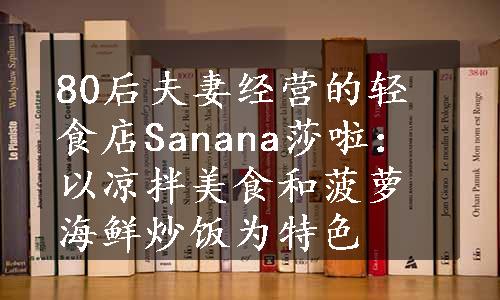 80后夫妻经营的轻食店Sanana莎啦：以凉拌美食和菠萝海鲜炒饭为特色