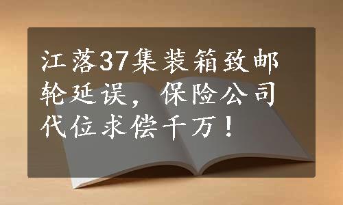 江落37集装箱致邮轮延误，保险公司代位求偿千万！