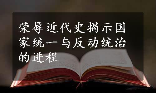 荣辱近代史揭示国家统一与反动统治的进程