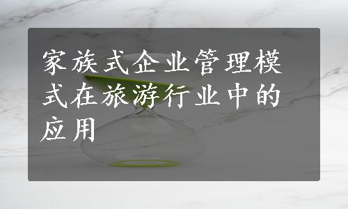 家族式企业管理模式在旅游行业中的应用