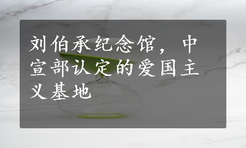 刘伯承纪念馆，中宣部认定的爱国主义基地