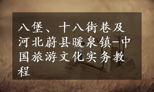 八堡、十八街巷及河北蔚县暖泉镇-中国旅游文化实务教程