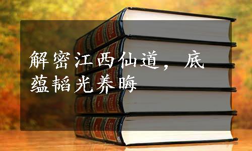 解密江西仙道，底蕴韬光养晦