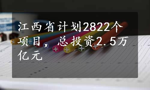 江西省计划2822个项目，总投资2.5万亿元