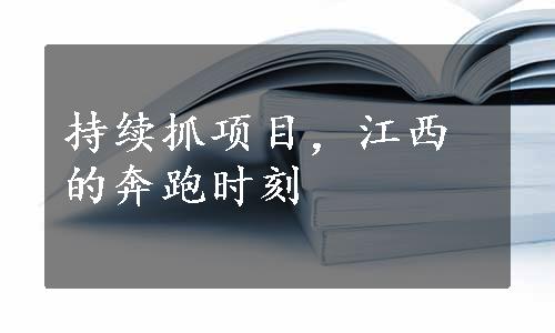 持续抓项目，江西的奔跑时刻