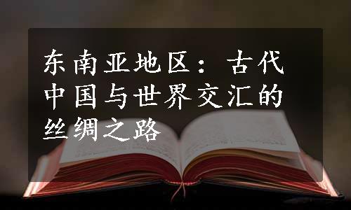 东南亚地区：古代中国与世界交汇的丝绸之路