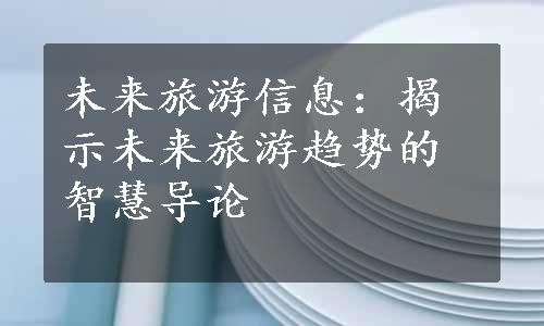 未来旅游信息：揭示未来旅游趋势的智慧导论