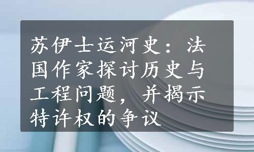 苏伊士运河史：法国作家探讨历史与工程问题，并揭示特许权的争议