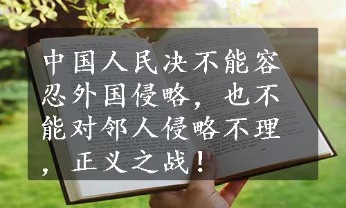 中国人民决不能容忍外国侵略，也不能对邻人侵略不理，正义之战！