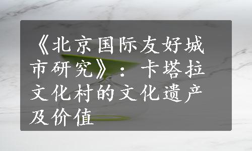 《北京国际友好城市研究》：卡塔拉文化村的文化遗产及价值