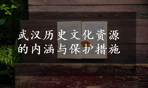 武汉历史文化资源的内涵与保护措施