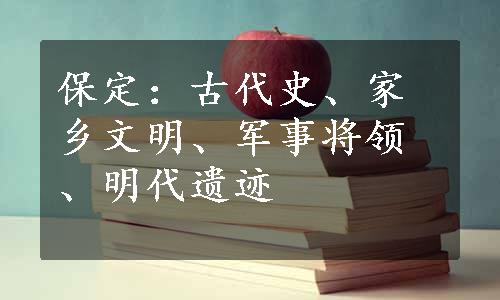 保定：古代史、家乡文明、军事将领、明代遗迹