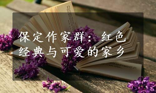 保定作家群：红色经典与可爱的家乡