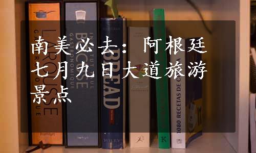 南美必去：阿根廷七月九日大道旅游景点