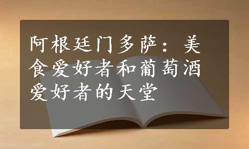 阿根廷门多萨：美食爱好者和葡萄酒爱好者的天堂