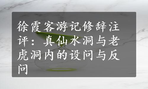 徐霞客游记修辞注评：真仙水洞与老虎洞内的设问与反问