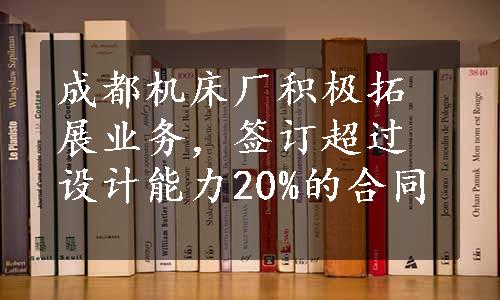 成都机床厂积极拓展业务，签订超过设计能力20%的合同