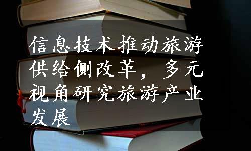 信息技术推动旅游供给侧改革，多元视角研究旅游产业发展