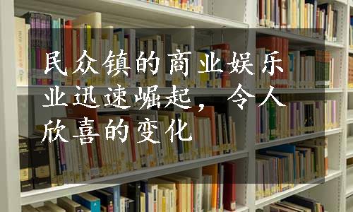 民众镇的商业娱乐业迅速崛起，令人欣喜的变化