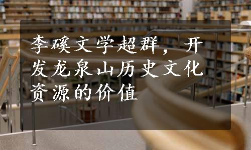 李磎文学超群，开发龙泉山历史文化资源的价值