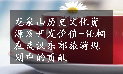 龙泉山历史文化资源及开发价值-任桐在武汉东郊旅游规划中的贡献