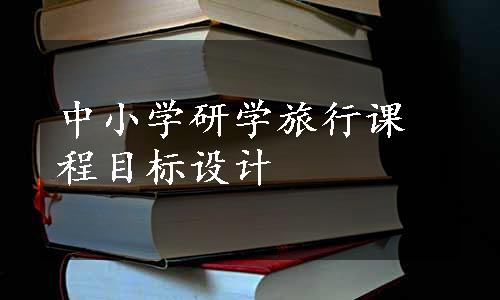 中小学研学旅行课程目标设计