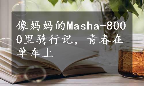 像妈妈的Masha-8000里骑行记，青春在单车上