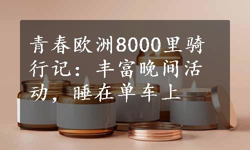 青春欧洲8000里骑行记：丰富晚间活动，睡在单车上