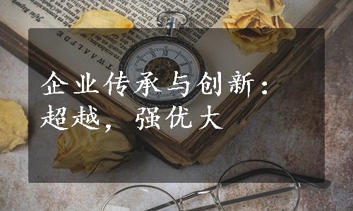 企业传承与创新：超越，强优大