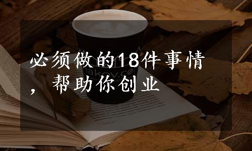 必须做的18件事情，帮助你创业