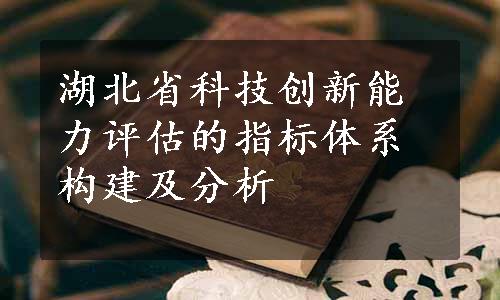 湖北省科技创新能力评估的指标体系构建及分析